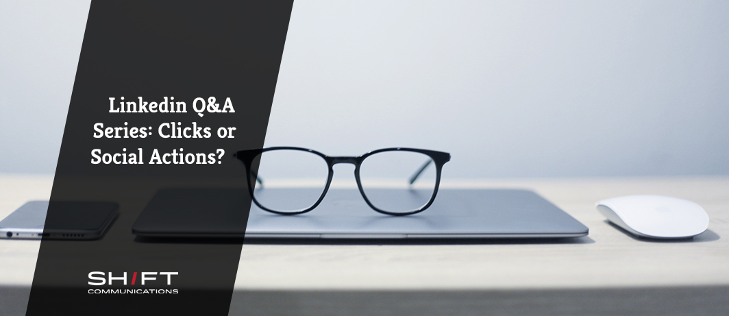LinkedIn Q&A Series: Clicks or Interactions? — SHIFT Communications