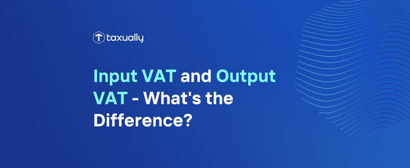 Taxually | Input VAT and Output VAT - What's the Difference?