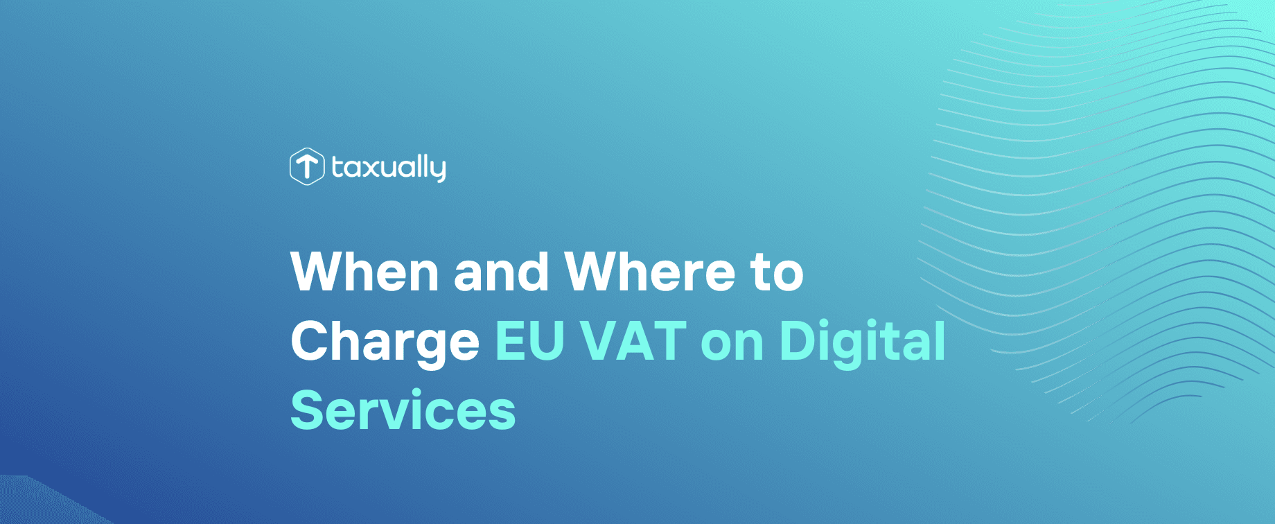Taxually When & Where to Charge EU VAT on Digital Services