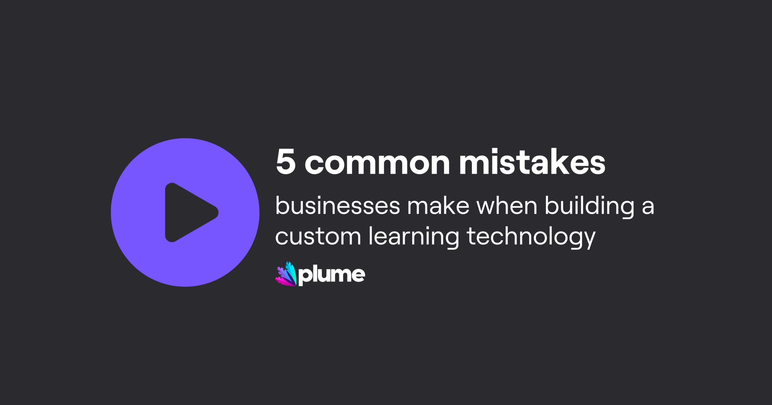 5 common mistakes businesses make when developing a learning technology