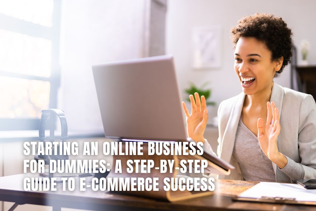 Starting an Online Business for Dummies: A Step-by-Step Guide to E-commerce Success