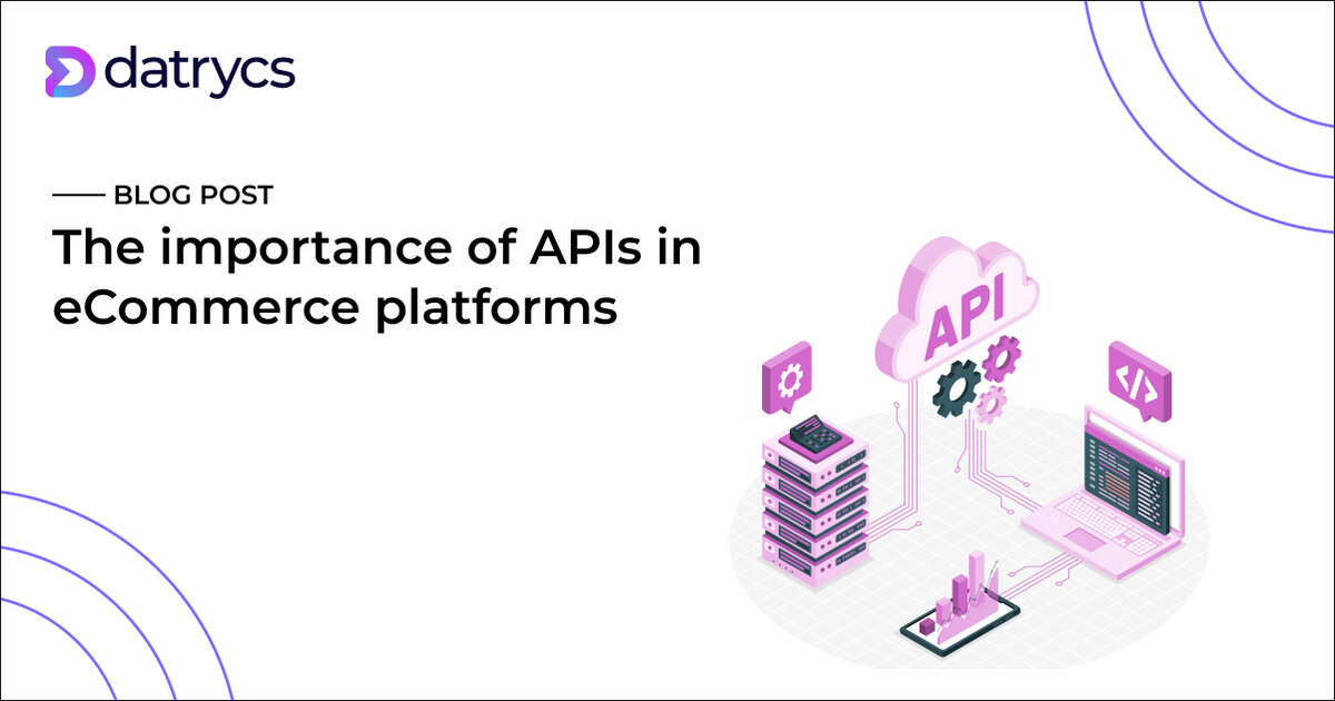 The importance of APIs in eCommerce platforms - datrycs Blog