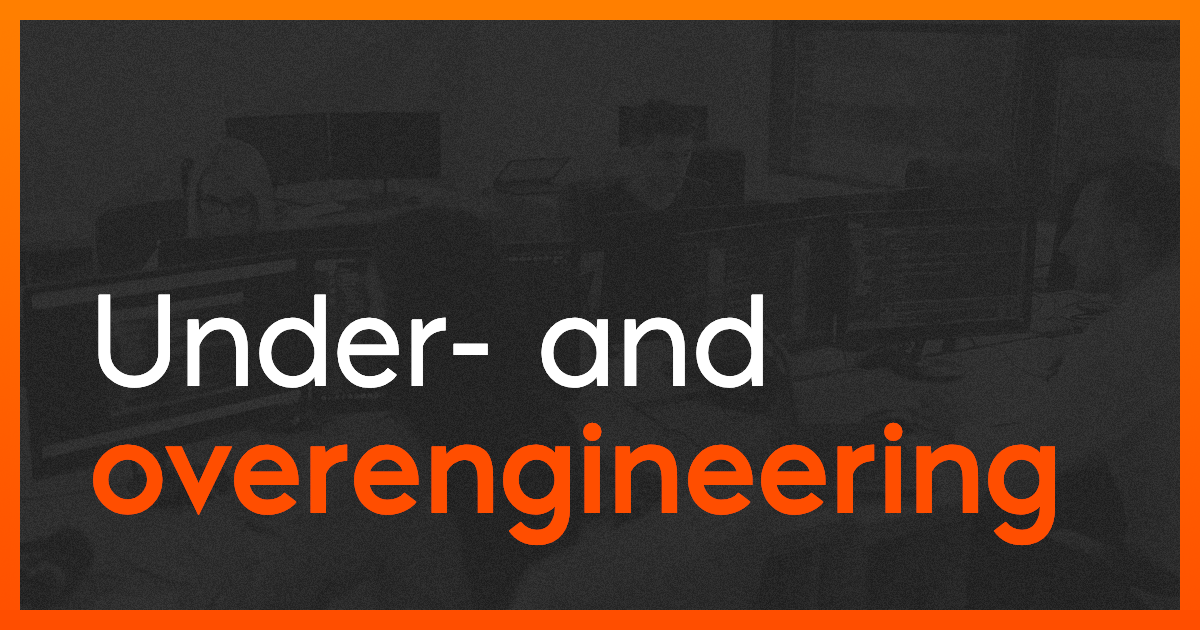 Somewhere between under- and overengineering