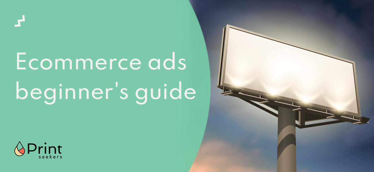 Ecommerce Advertising Beginner S Guide Printseekers Ecommerce Advertising Beginner S Guide Printseekers