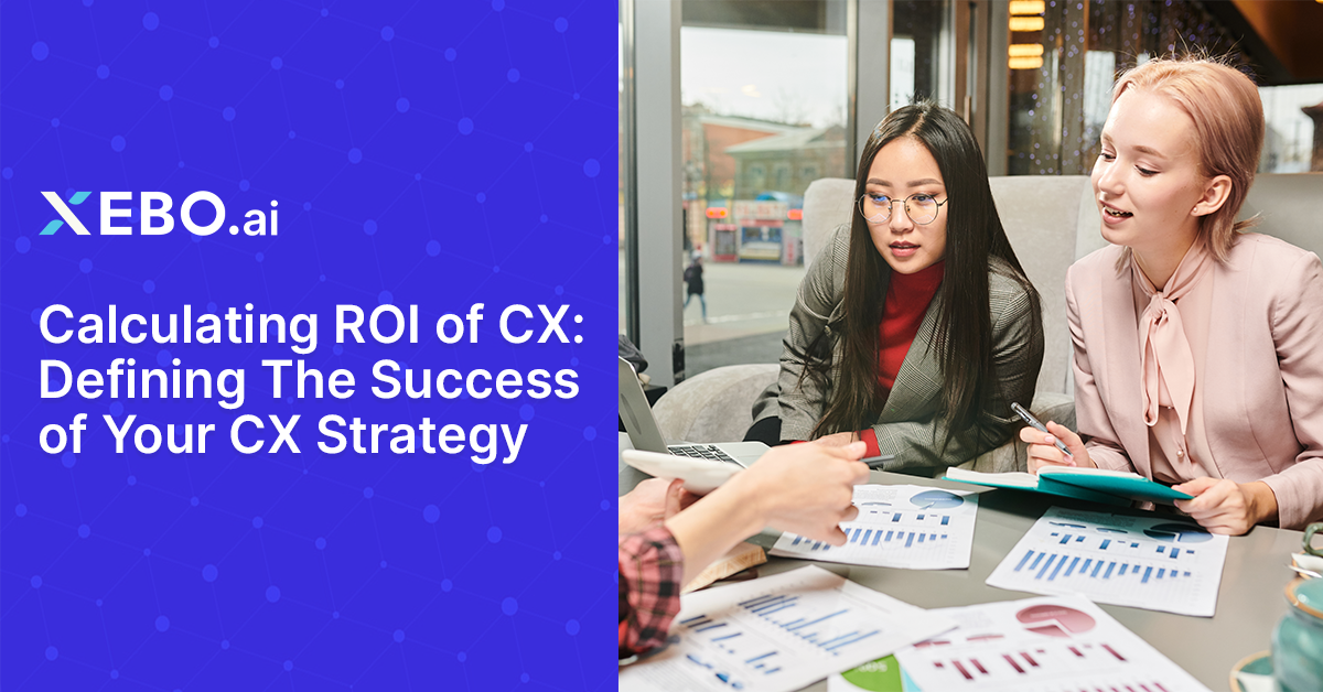 Calculating ROI of CX: Defining The Success of Your CX Strategy | XEBO.ai