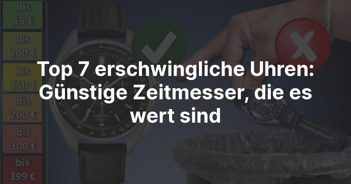 Top 7 erschwingliche Uhren Günstige Zeitmesser, die es wert sind