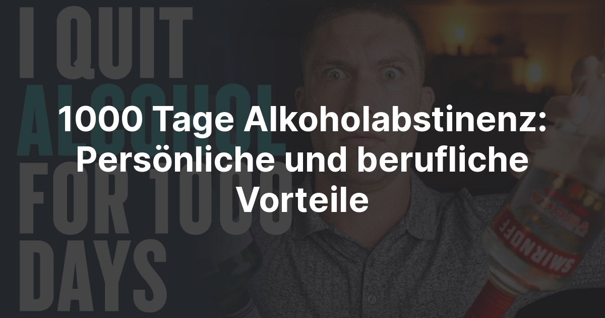 1000 Tage Alkoholabstinenz Persönliche und berufliche Vorteile