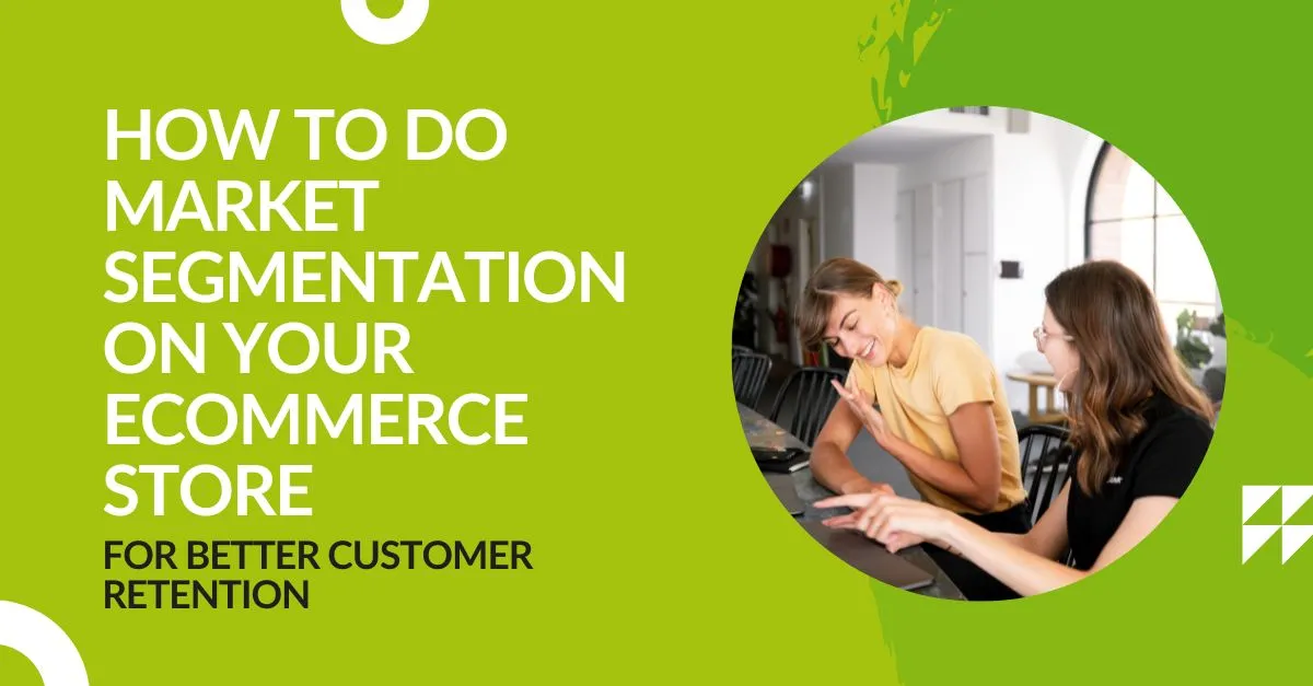 How to do Market Segmentation on Your ECommerce Store for Better Customer Retention