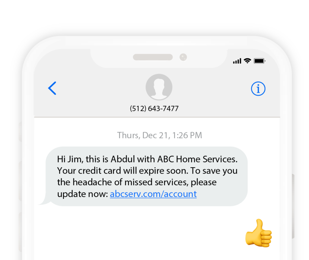 An SMS example showing how a business can contact customers before their credit card expires. It reads, "Hi Jim, this is Abdul with ABC Home Services. Your credit card will expire soon. To save you the headache of missed services, please update now: abcserv.com/account"