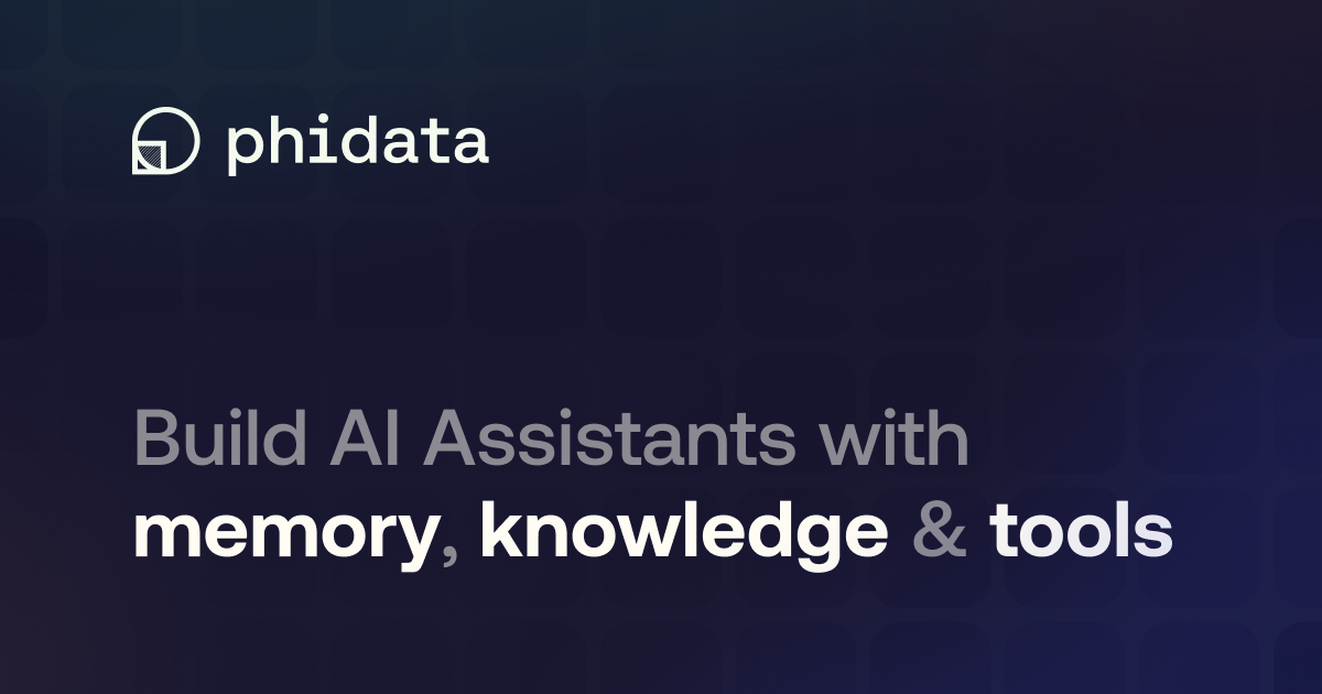 Phidata - Build AI Assistants with memory, knowledge & tools