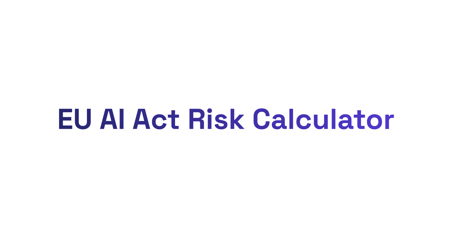 EU AI Act Risk Calculator - Your First Step to Compliance